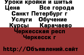 Уроки кройки и шитья › Цена ­ 350 - Все города, Санкт-Петербург г. Услуги » Обучение. Курсы   . Карачаево-Черкесская респ.,Черкесск г.